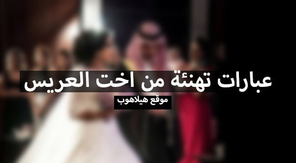 عبارات تهنئه للعريس من اخته مجموعة كلمات تهنئة من أخت العريس هيلاهوب